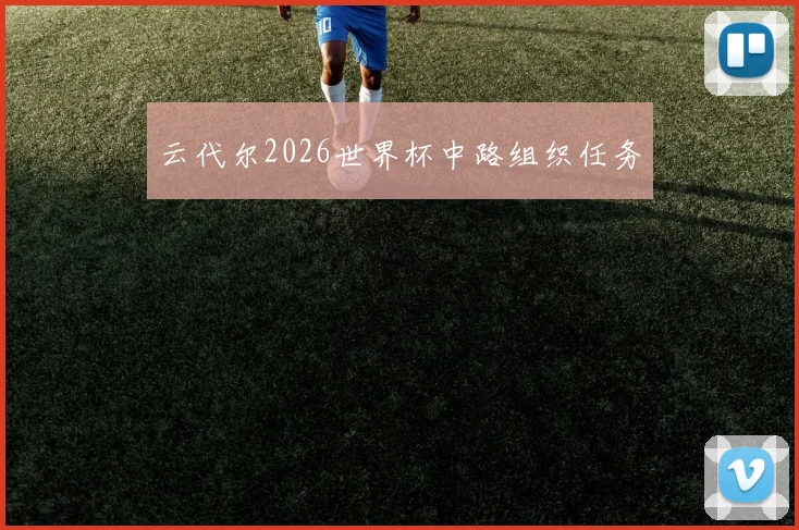 云代尔2026世界杯中路组织任务