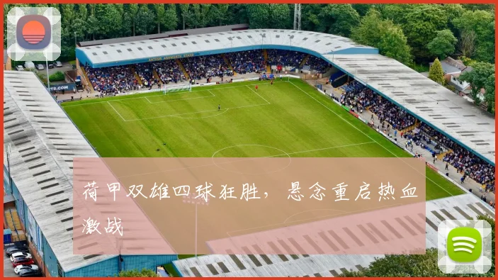 荷甲双雄四球狂胜，悬念重启热血激战