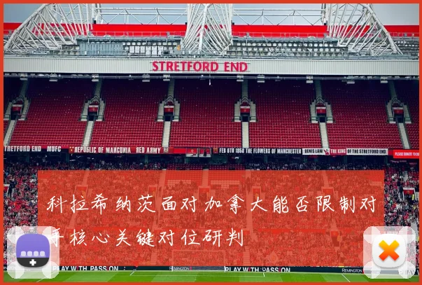科拉希纳茨面对加拿大能否限制对手核心关键对位研判